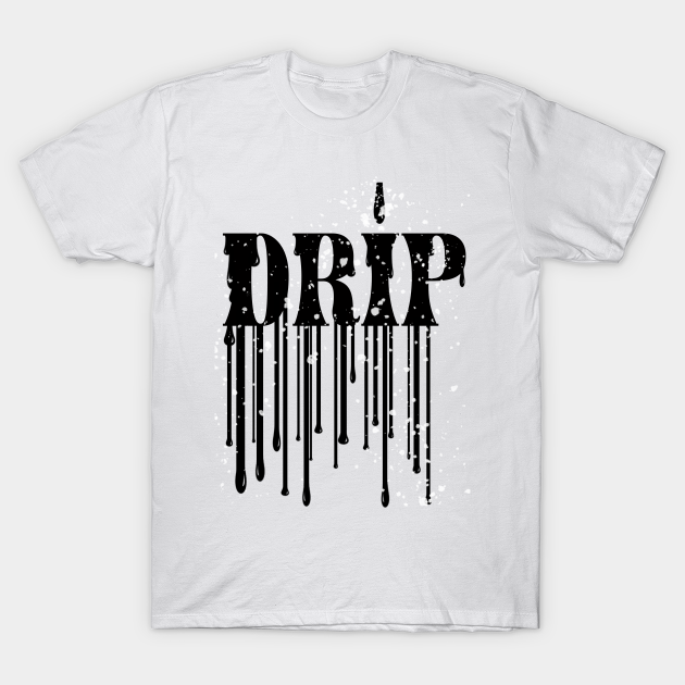 Drip Drip TShirt TeePublic